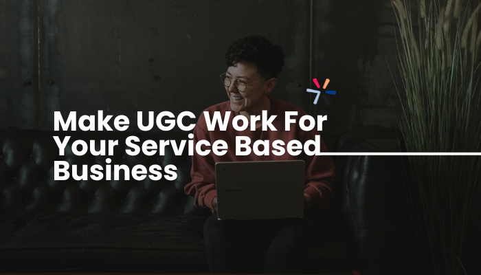 How to Make UGC Work for Your Service-Based Business