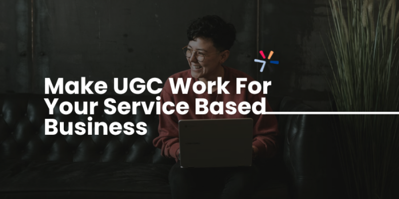 Make UGC Work For Your Service Based Business